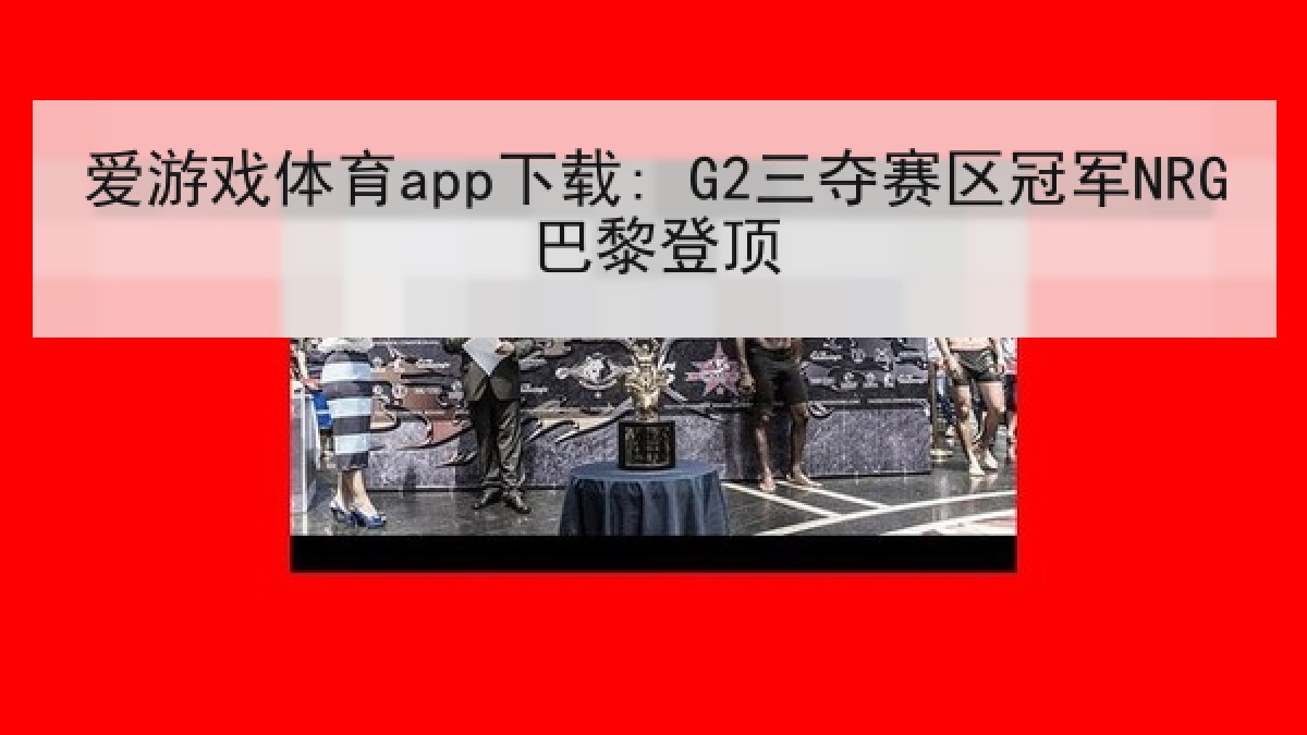 爱游戏体育app下载: G2三夺赛区冠军NRG巴黎登顶 爱游戏体育app下载: G2三夺赛区冠军NRG巴黎登顶