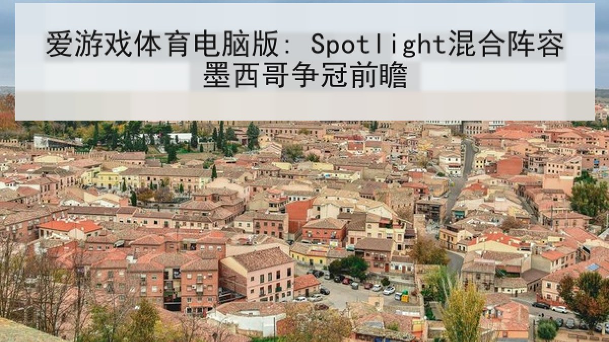 爱游戏体育电脑版: Spotlight混合阵容墨西哥争冠前瞻 爱游戏体育电脑版: Spotlight混合阵容墨西哥争冠前瞻